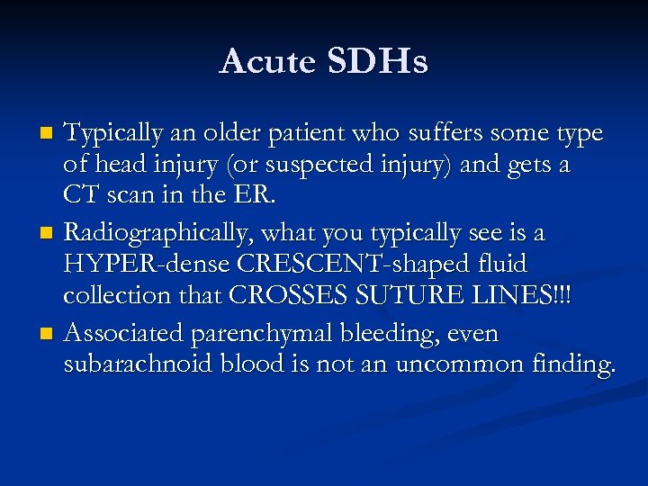 Acute SDHs Typically an older patient who suffers some type of head injury (or