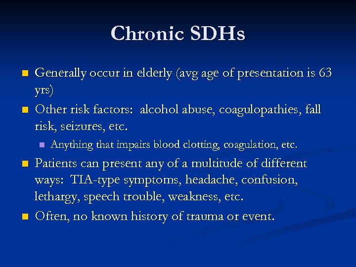 Chronic SDHs n n Generally occur in elderly (avg age of presentation is 63