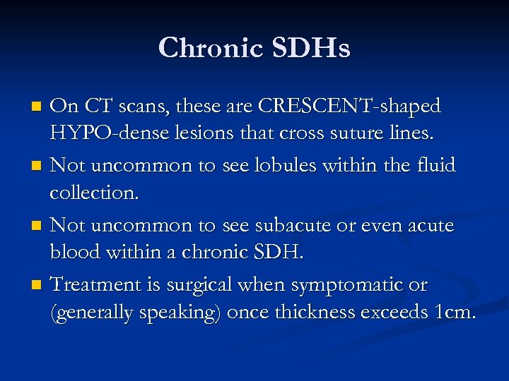 Chronic SDHs On CT scans, these are CRESCENT-shaped HYPO-dense lesions that cross suture lines.