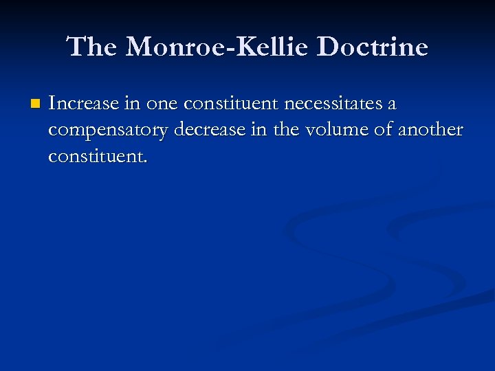 The Monroe-Kellie Doctrine n Increase in one constituent necessitates a compensatory decrease in the