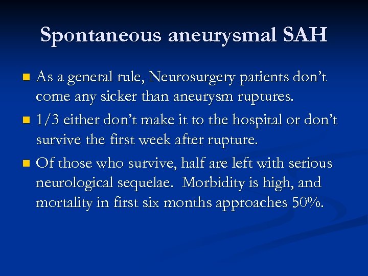 Spontaneous aneurysmal SAH As a general rule, Neurosurgery patients don’t come any sicker than