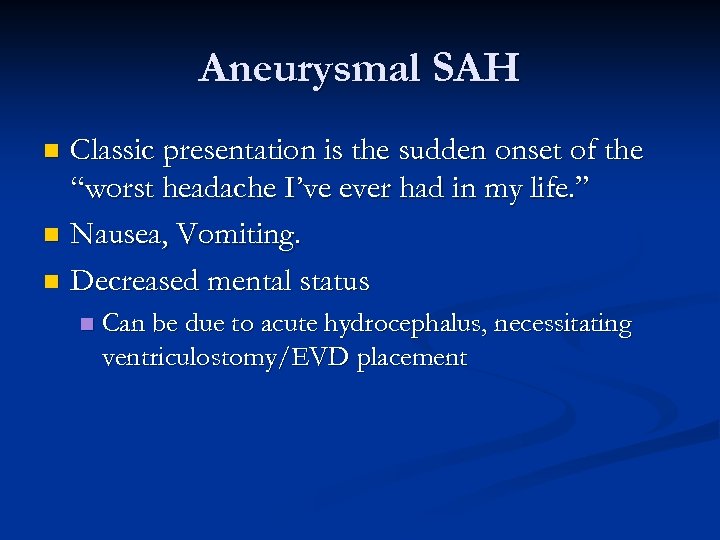 Aneurysmal SAH Classic presentation is the sudden onset of the “worst headache I’ve ever