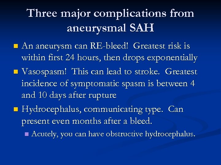 Three major complications from aneurysmal SAH An aneurysm can RE-bleed! Greatest risk is within