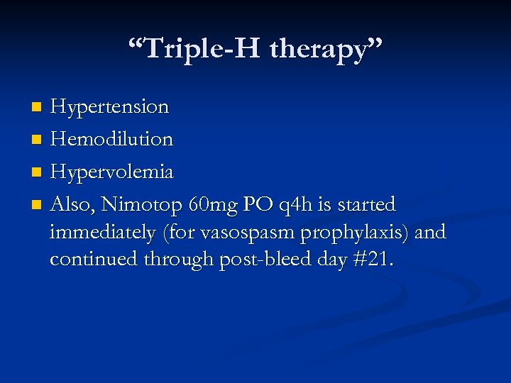 “Triple-H therapy” Hypertension n Hemodilution n Hypervolemia n Also, Nimotop 60 mg PO q