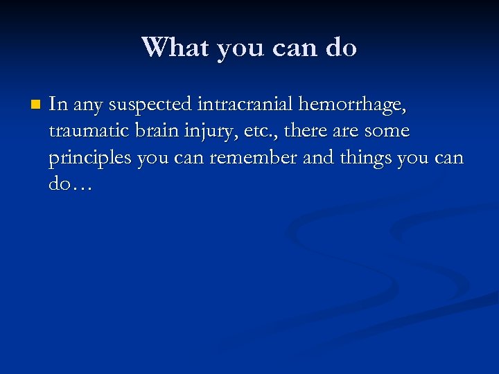 What you can do n In any suspected intracranial hemorrhage, traumatic brain injury, etc.