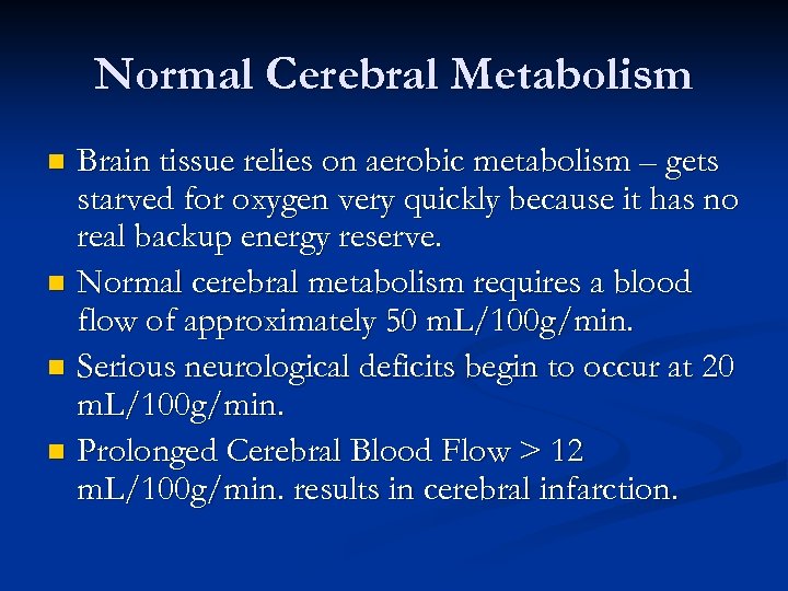 Normal Cerebral Metabolism Brain tissue relies on aerobic metabolism – gets starved for oxygen