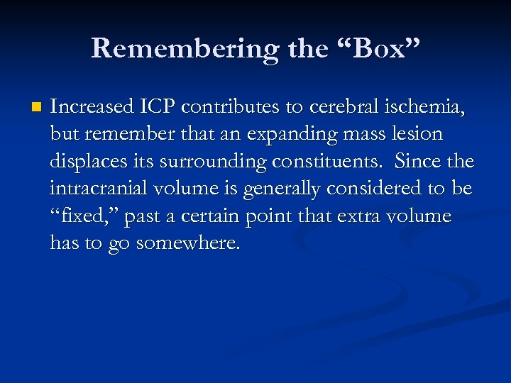 Remembering the “Box” n Increased ICP contributes to cerebral ischemia, but remember that an