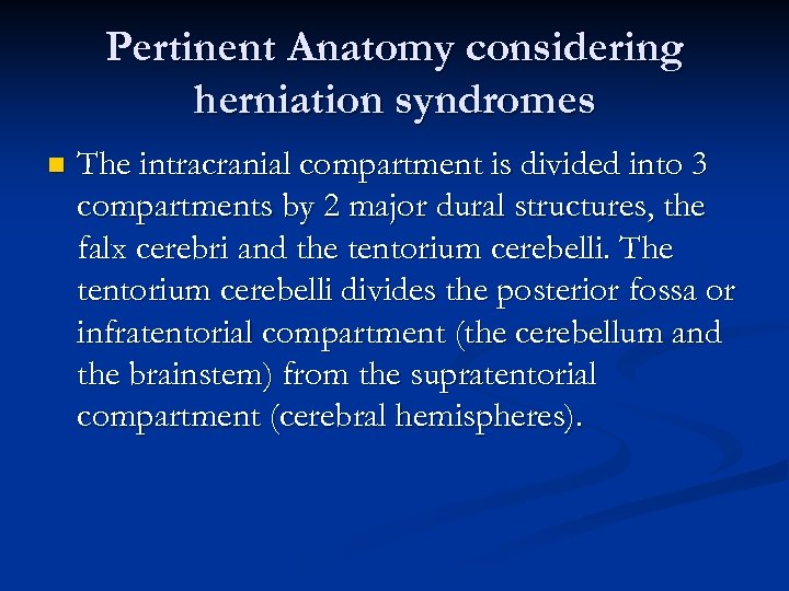 Pertinent Anatomy considering herniation syndromes n The intracranial compartment is divided into 3 compartments