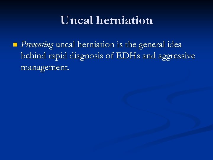 Uncal herniation n Preventing uncal herniation is the general idea behind rapid diagnosis of