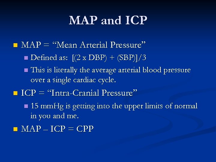 MAP and ICP n MAP = “Mean Arterial Pressure” Defined as: [(2 x DBP)