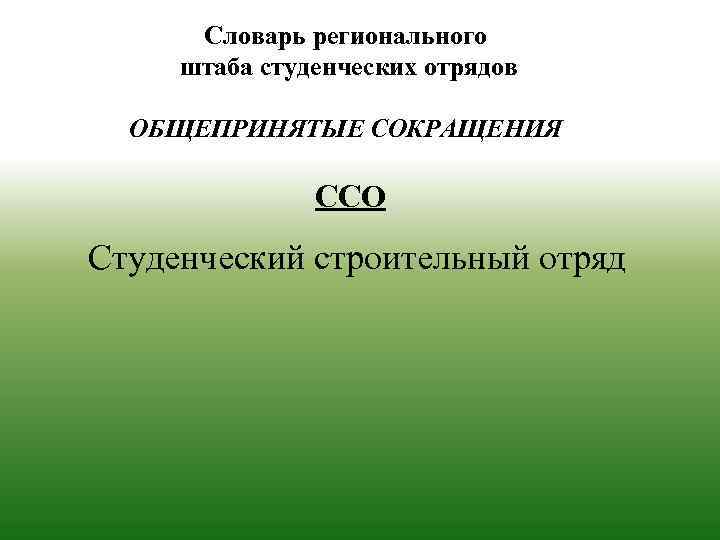 Словарь регионального штаба студенческих отрядов ОБЩЕПРИНЯТЫЕ СОКРАЩЕНИЯ ССО Студенческий строительный отряд 