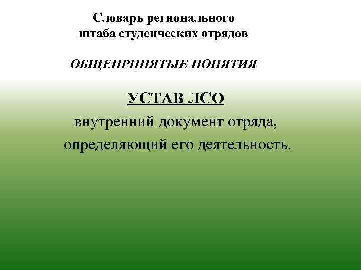 Словарь регионального штаба студенческих отрядов ОБЩЕПРИНЯТЫЕ ПОНЯТИЯ УСТАВ ЛСО внутренний документ отряда, определяющий его