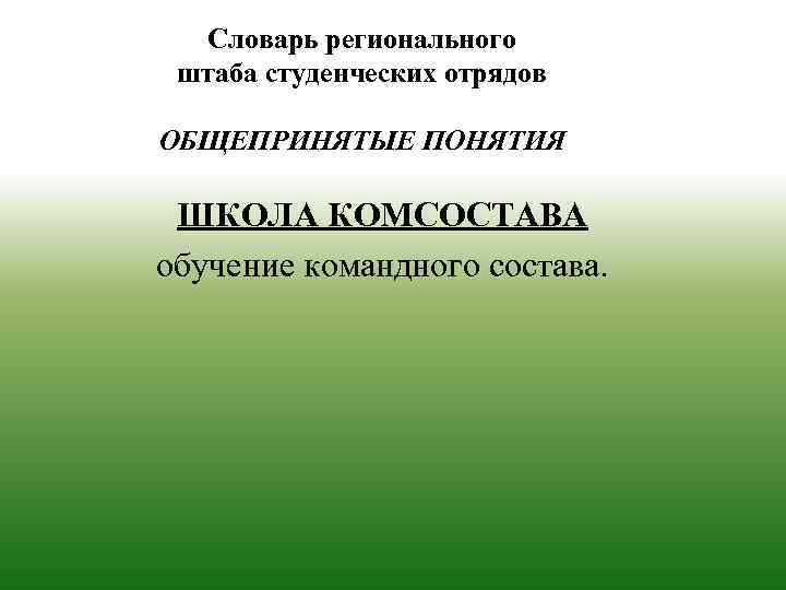 Словарь регионального штаба студенческих отрядов ОБЩЕПРИНЯТЫЕ ПОНЯТИЯ ШКОЛА КОМСОСТАВА обучение командного состава. 