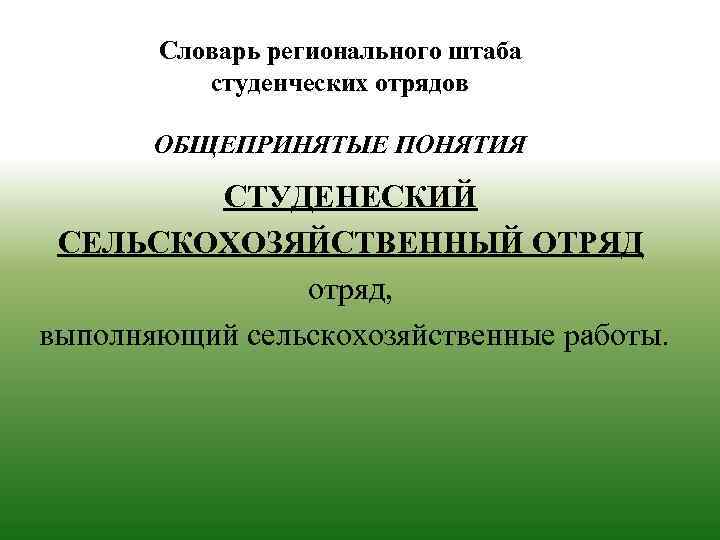 Словарь регионального штаба студенческих отрядов ОБЩЕПРИНЯТЫЕ ПОНЯТИЯ СТУДЕНЕСКИЙ СЕЛЬСКОХОЗЯЙСТВЕННЫЙ ОТРЯД отряд, выполняющий сельскохозяйственные работы.