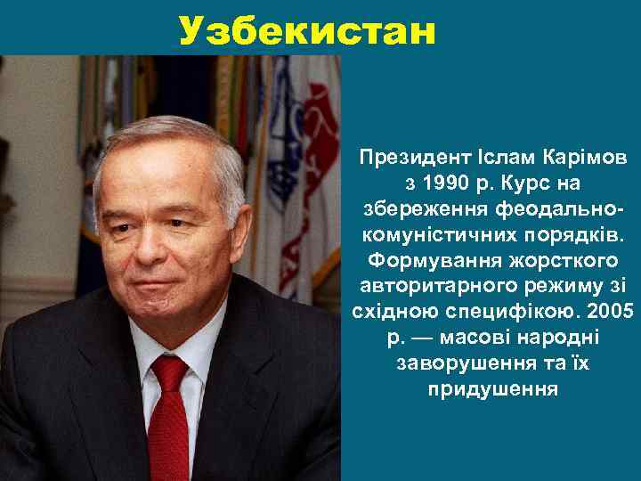 Узбекистан Президент Іслам Карімов з 1990 р. Курс на збереження феодальнокомуністичних порядків. Формування жорсткого