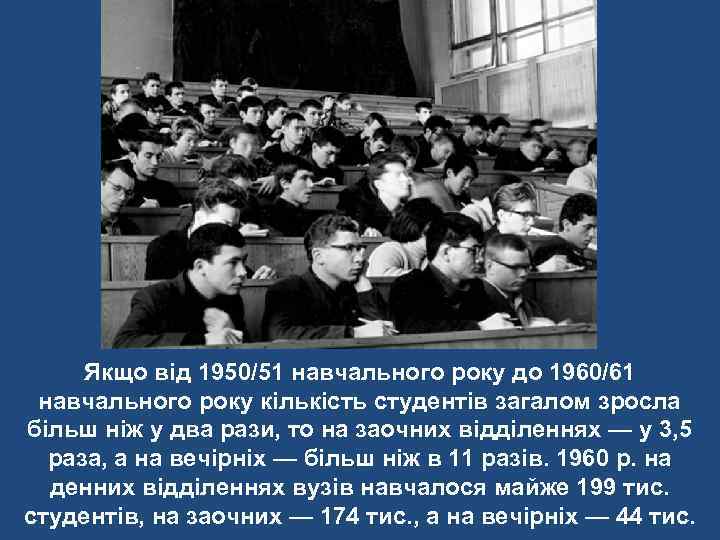 Якщо від 1950/51 навчального року до 1960/61 навчального року кількість студентів загалом зросла більш