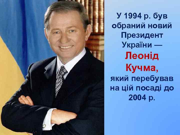 У 1994 р. був обраний новий Президент України — Леонід Кучма, який перебував на