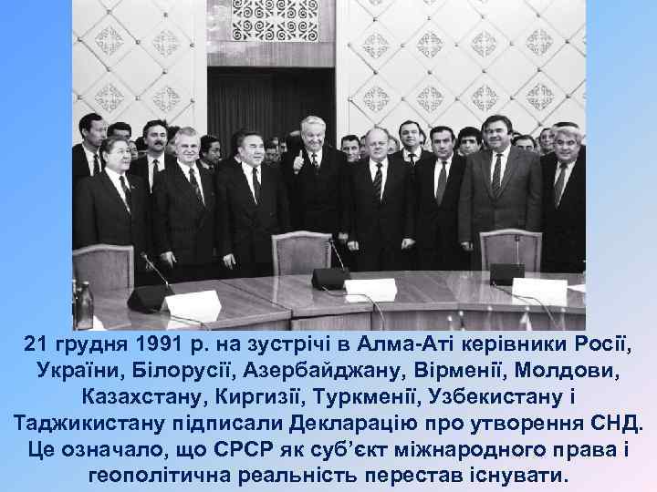21 грудня 1991 р. на зустрічі в Алма-Аті керівники Росії, України, Білорусії, Азербайджану, Вірменії,