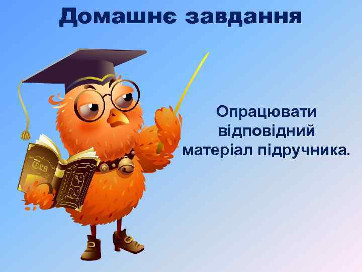 Домашнє завдання Опрацювати відповідний матеріал підручника. 