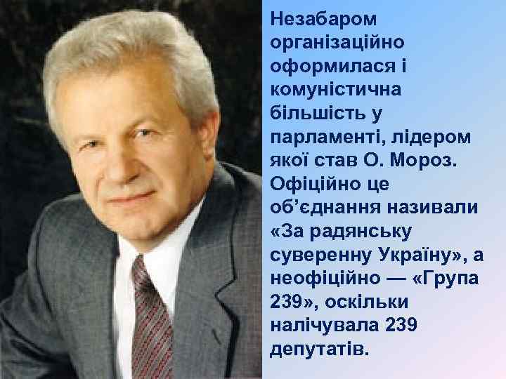 Незабаром організаційно оформилася і комуністична більшість у парламенті, лідером якої став О. Мороз. Офіційно