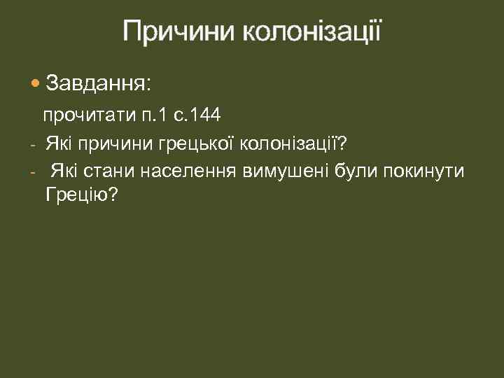 Причини колонізації Завдання: прочитати п. 1 с. 144 - Які причини грецької колонізації? -