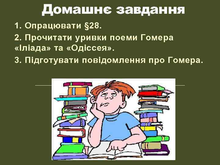 Домашнє завдання 1. Опрацювати § 28. 2. Прочитати уривки поеми Гомера «Іліада» та «Одіссея»