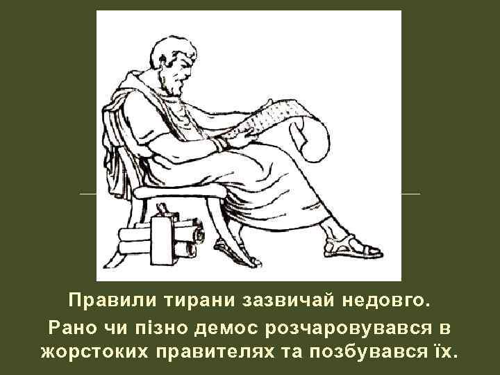 Правили тирани зазвичай недовго. Рано чи пізно демос розчаровувався в жорстоких правителях та позбувався