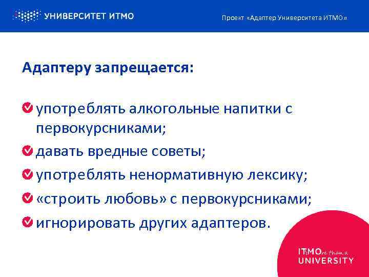 Проект «Адаптер Университета ИТМО» Адаптеру запрещается: употреблять алкогольные напитки с первокурсниками; давать вредные советы;