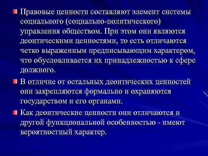 Правовые ценности составляют элемент системы социального (социально-политического) управления обществом. При этом они являются деонтическими