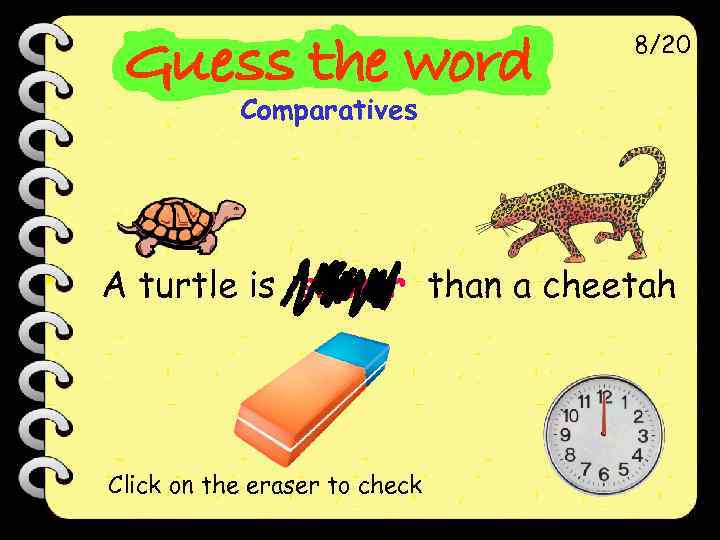 8/20 Comparatives A turtle is slower than a cheetah Click on the eraser to
