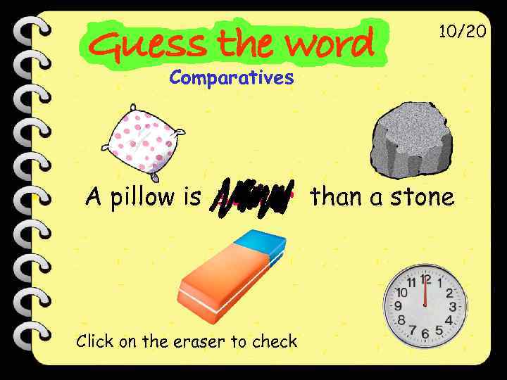 10/20 Comparatives A pillow is softer than a stone Click on the eraser to