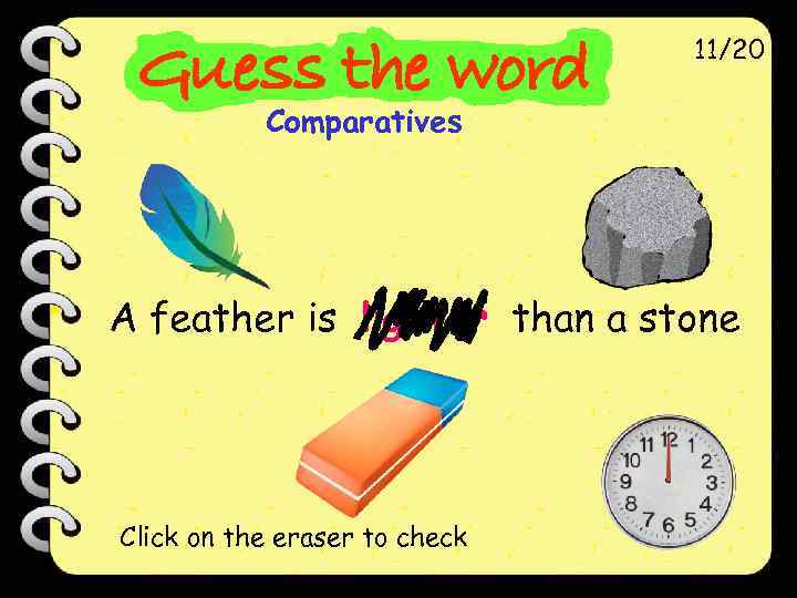 11/20 Comparatives A feather is lighter than a stone Click on the eraser to