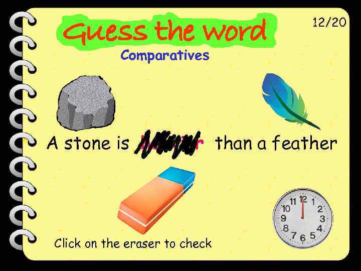 12/20 Comparatives A stone is heavier than a feather Click on the eraser to
