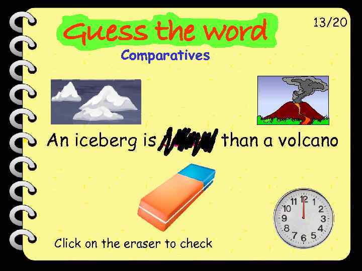 13/20 Comparatives An iceberg is colder than a volcano Click on the eraser to