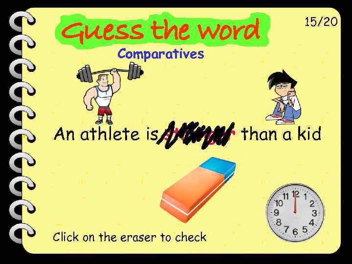 15/20 Comparatives An athlete is stronger than a kid Click on the eraser to