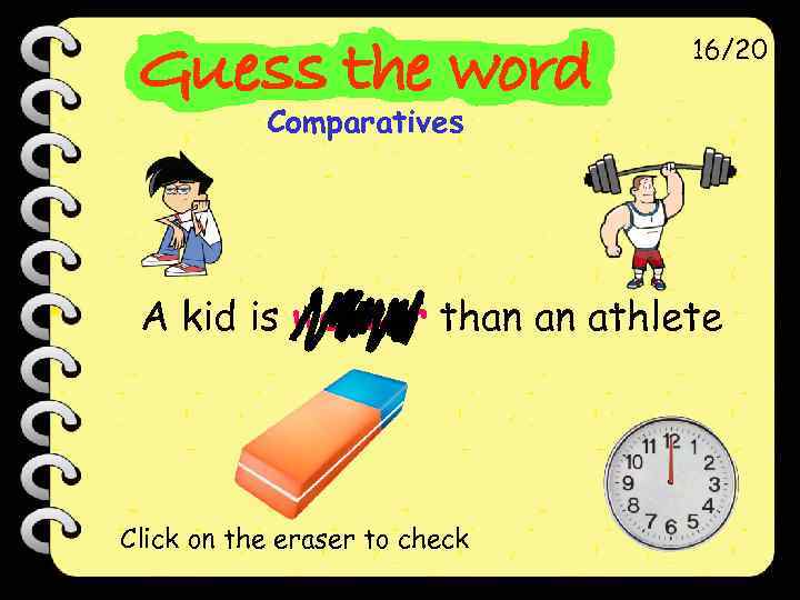 16/20 Comparatives A kid is weaker than an athlete Click on the eraser to