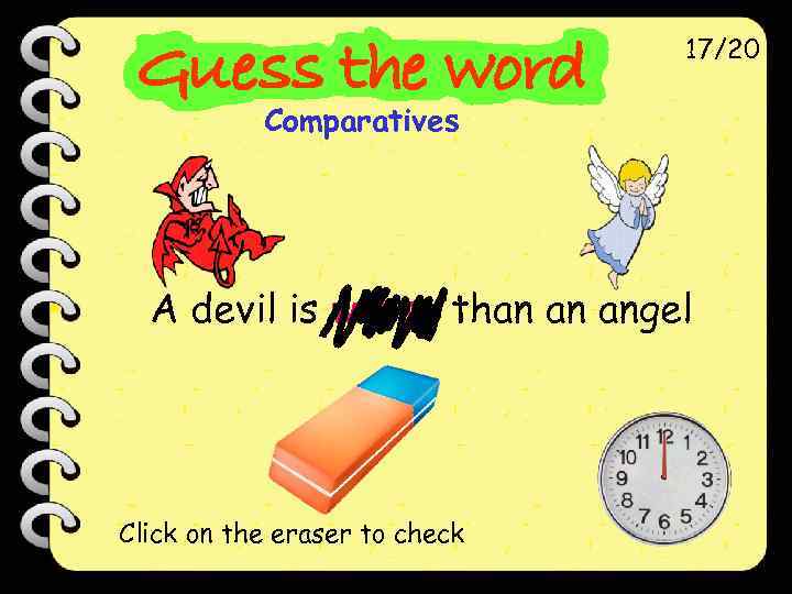 17/20 Comparatives A devil is worse than an angel Click on the eraser to