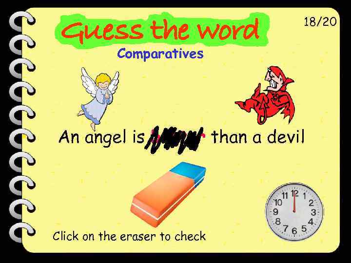 18/20 Comparatives An angel is better than a devil Click on the eraser to