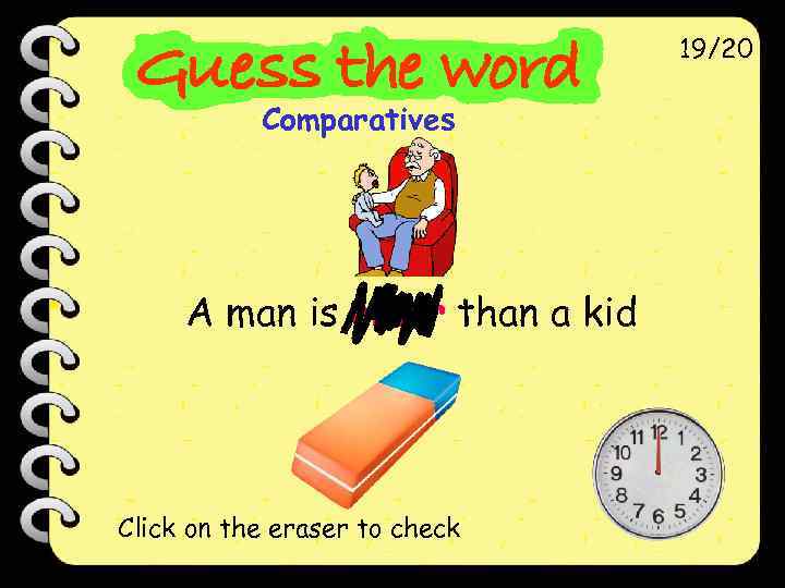 19/20 Comparatives A man is older than a kid Click on the eraser to