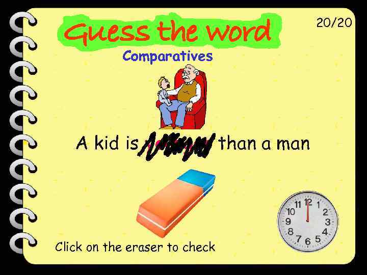 20/20 Comparatives A kid is younger than a man Click on the eraser to