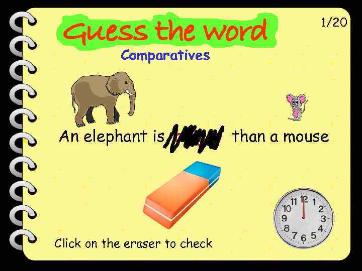 1/20 Comparatives An elephant is bigger than a mouse Click on the eraser to