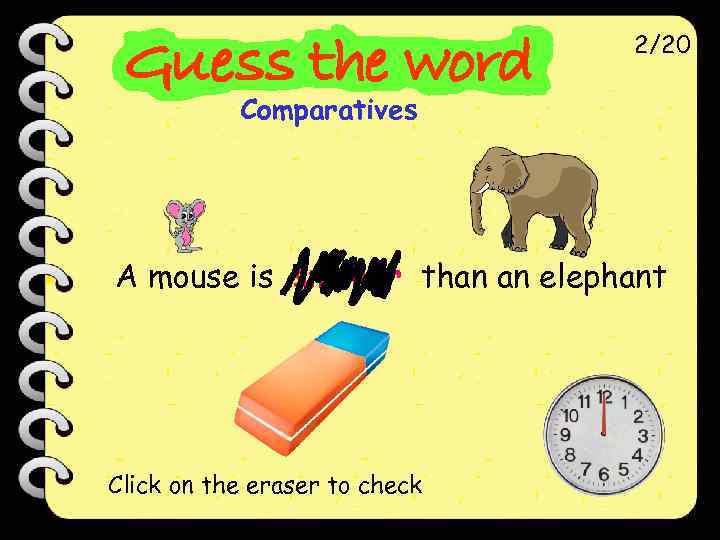 2/20 Comparatives A mouse is smaller than an elephant Click on the eraser to