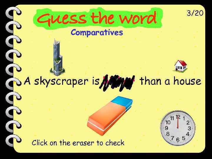 3/20 Comparatives A skyscraper is higher than a house Click on the eraser to