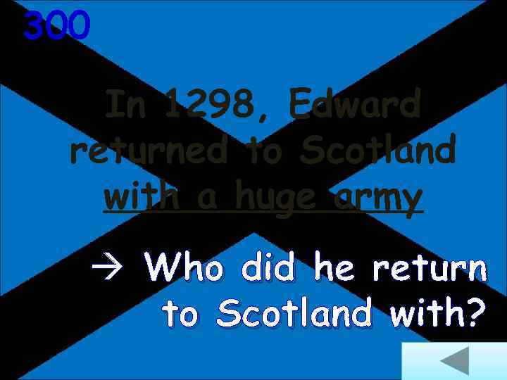 300 In 1298, Edward returned to Scotland with a huge army Who did he