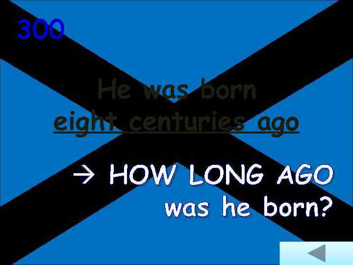 300 He was born eight centuries ago HOW LONG AGO was he born? 