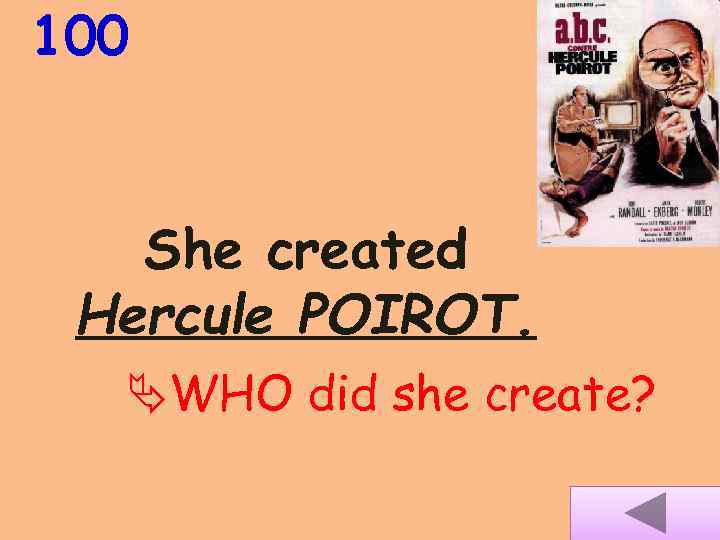 100 She created Hercule POIROT. WHO did she create? 