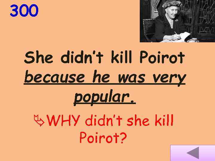 300 She didn’t kill Poirot because he was very popular. WHY didn’t she kill