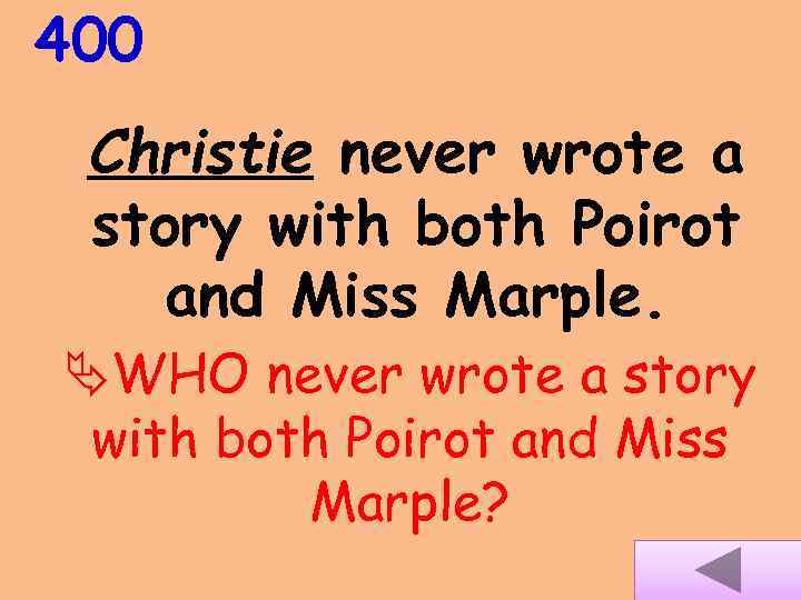 400 Christie never wrote a story with both Poirot and Miss Marple. WHO never