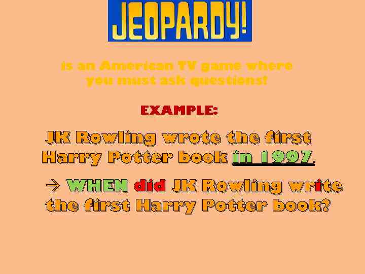 is an American TV game where you must ask questions! EXAMPLE: JK Rowling wrote