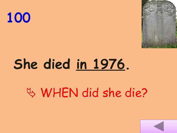 100 She died in 1976. WHEN did she die? 